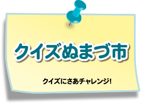 クイズぬまづ市　クイズにさあチャレンジ！