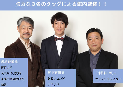 強力な3名のタッグによる館内監修！！　猿渡敏郎氏、田中直樹氏、山村紳一郎氏