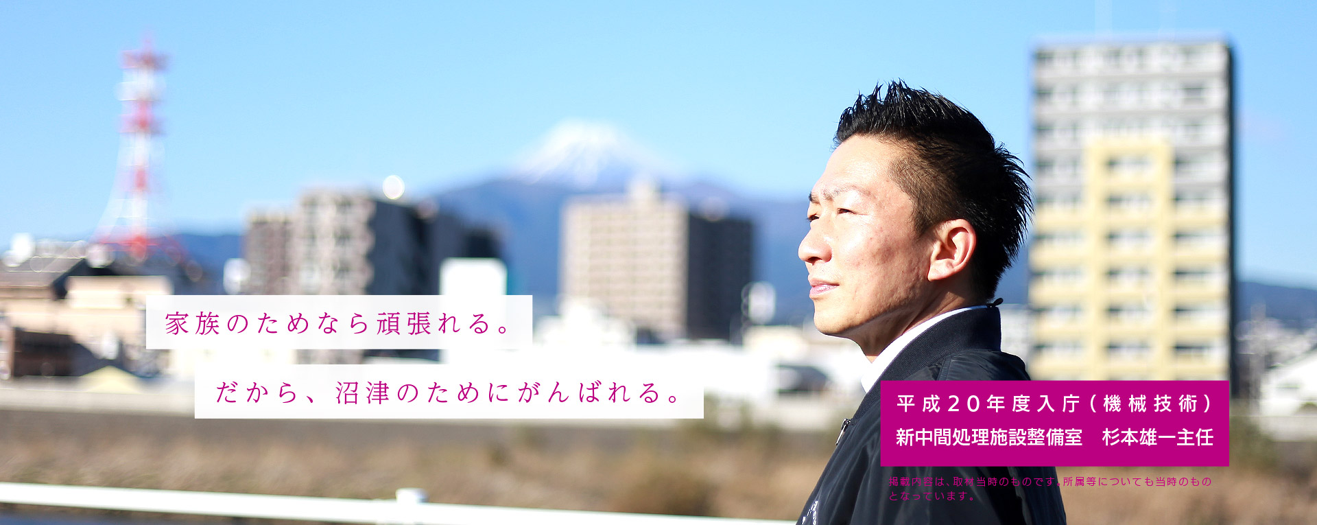 家族のためなら頑張れる。だから、沼津のためにがんばれる。　平成20年度入庁（機械技術）新中間処理施設整備室　杉本雄一主任